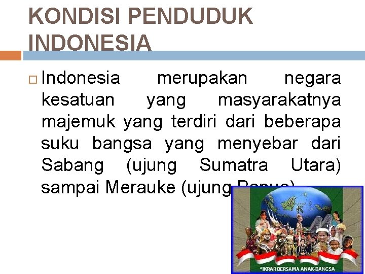 KONDISI PENDUDUK INDONESIA Indonesia merupakan negara kesatuan yang masyarakatnya majemuk yang terdiri dari beberapa