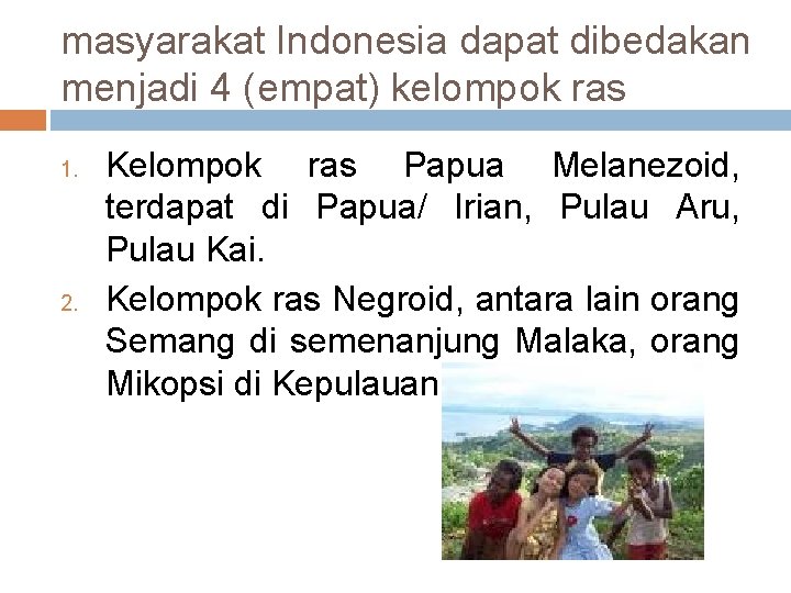 masyarakat Indonesia dapat dibedakan menjadi 4 (empat) kelompok ras 1. 2. Kelompok ras Papua