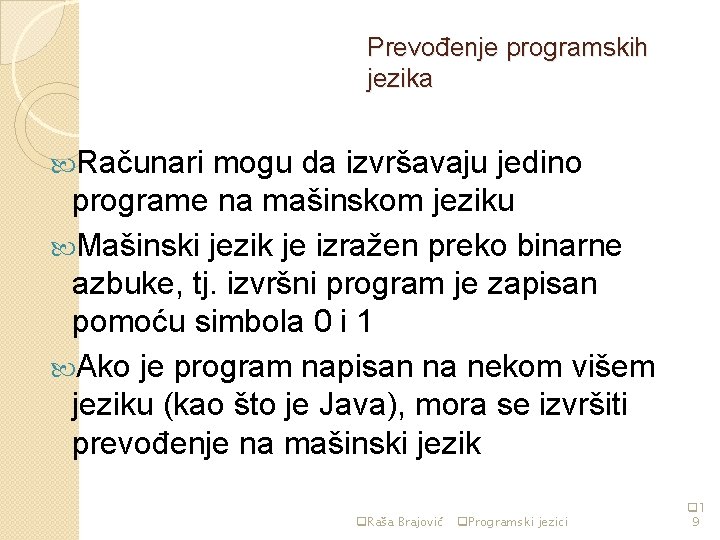 Prevođenje programskih jezika Računari mogu da izvršavaju jedino programe na mašinskom jeziku Mašinski jezik