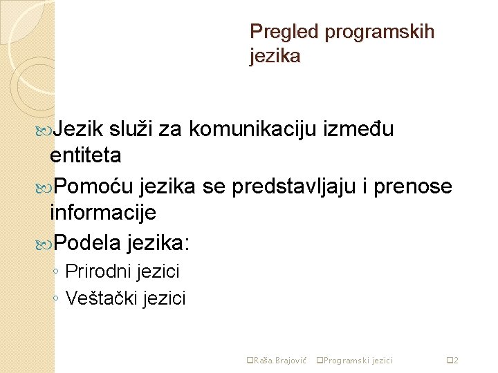 Pregled programskih jezika Jezik služi za komunikaciju između entiteta Pomoću jezika se predstavljaju i