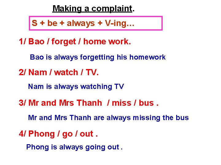 Making a complaint. S + be + always + V-ing… 1/ Bao / forget