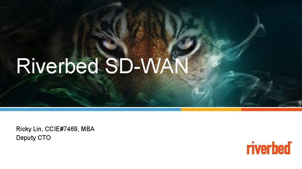 Riverbed SD-WAN Ricky Lin, CCIE#7469, MBA Deputy CTO 