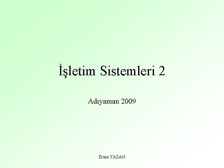 İşletim Sistemleri 2 Adıyaman 2009 Ersan YAZAN 