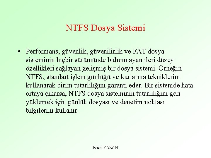 NTFS Dosya Sistemi • Performans, güvenlik, güvenilirlik ve FAT dosya sisteminin hiçbir sürümünde bulunmayan