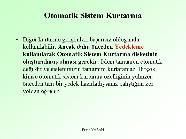 Otomatik Sistem Kurtarma • Diğer kurtarma girişimleri başarısız olduğunda kullanılabilir. Ancak daha önceden Yedekleme