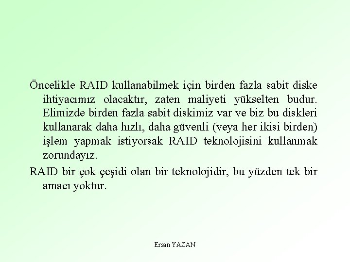 Öncelikle RAID kullanabilmek için birden fazla sabit diske ihtiyacımız olacaktır, zaten maliyeti yükselten budur.