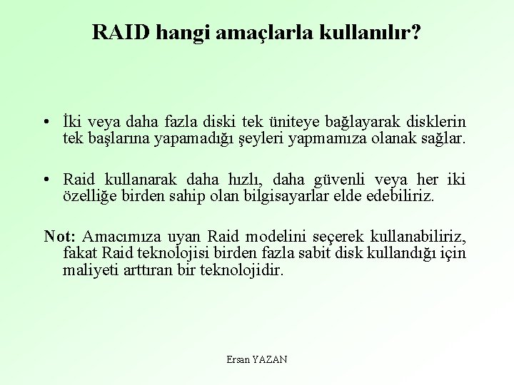 RAID hangi amaçlarla kullanılır? • İki veya daha fazla diski tek üniteye bağlayarak disklerin