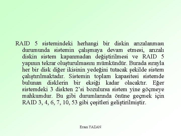 RAID 5 sistemindeki herhangi bir diskin arızalanması durumunda sistemin çalışmaya devam etmesi, arızalı diskin