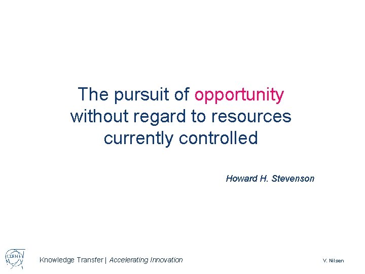 The pursuit of opportunity without regard to resources currently controlled Howard H. Stevenson Knowledge