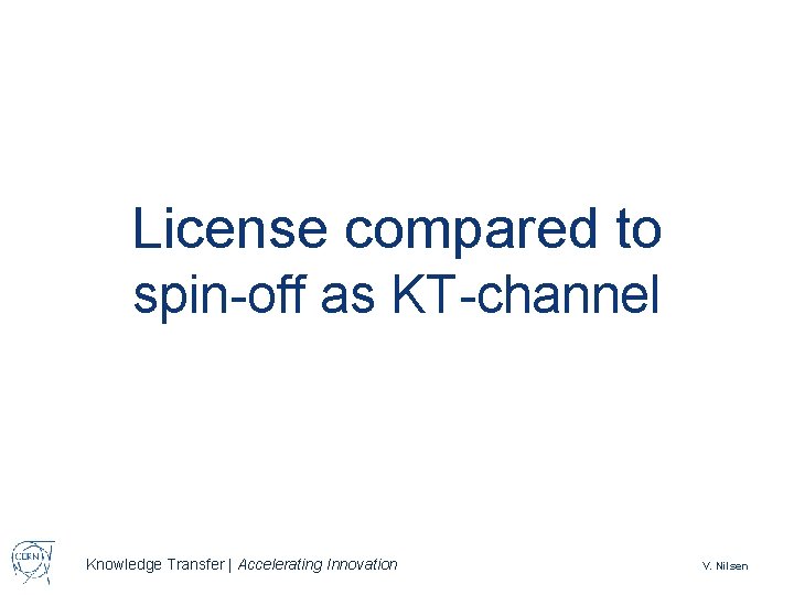 License compared to spin-off as KT-channel Knowledge Transfer | Accelerating Innovation V. Nilsen 