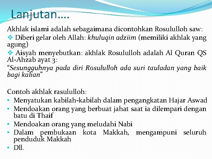 Lanjutan…. Akhlak islami adalah sebagaimana dicontohkan Rosululloh saw: v Diberi gelar oleh Allah: khuluqin