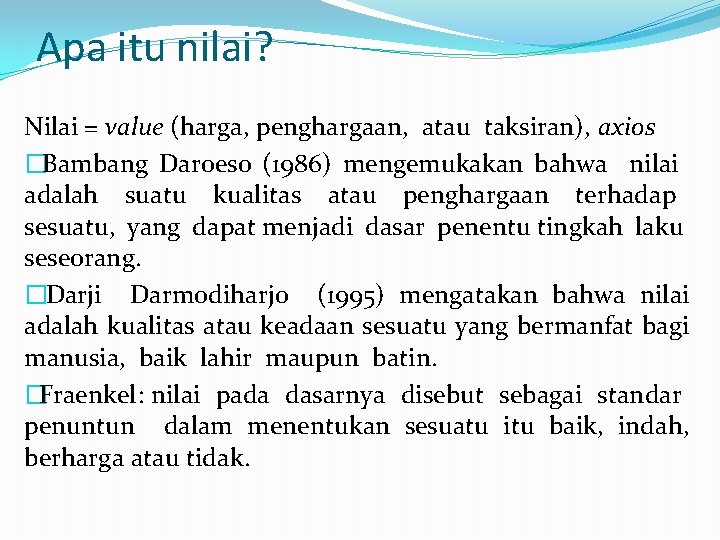 Apa itu nilai? Nilai = value (harga, penghargaan, atau taksiran), axios �Bambang Daroeso (1986)