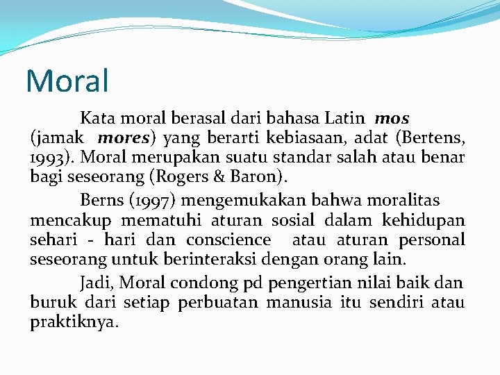 Moral Kata moral berasal dari bahasa Latin mos (jamak mores) yang berarti kebiasaan, adat
