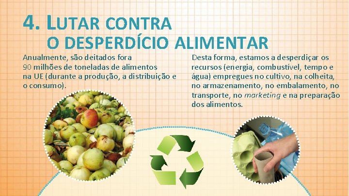 4. LUTAR CONTRA O DESPERDÍCIO ALIMENTAR Anualmente, são deitados fora 90 milhões de toneladas