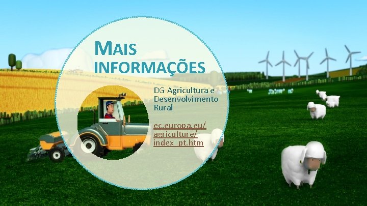 MAIS INFORMAÇÕES DG Agricultura e Desenvolvimento Rural ec. europa. eu/ agriculture/ index_pt. htm 