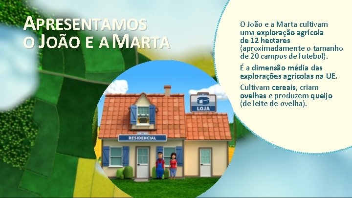 APRESENTAMOS O JOÃO E A MARTA O João e a Marta cultivam uma exploração