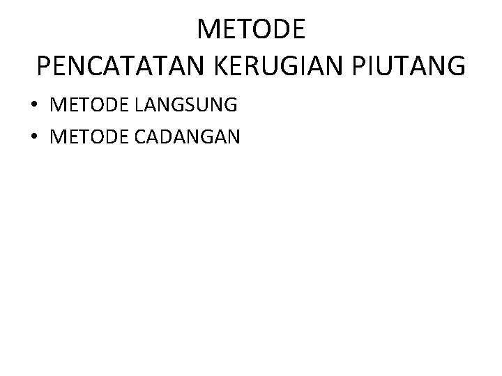 METODE PENCATATAN KERUGIAN PIUTANG • METODE LANGSUNG • METODE CADANGAN 