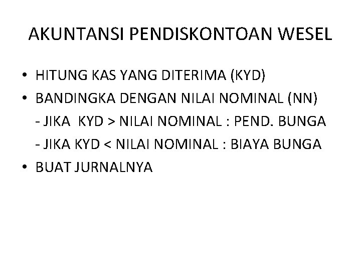 AKUNTANSI PENDISKONTOAN WESEL • HITUNG KAS YANG DITERIMA (KYD) • BANDINGKA DENGAN NILAI NOMINAL