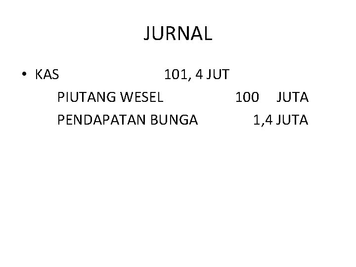 JURNAL • KAS 101, 4 JUT PIUTANG WESEL 100 JUTA PENDAPATAN BUNGA 1, 4