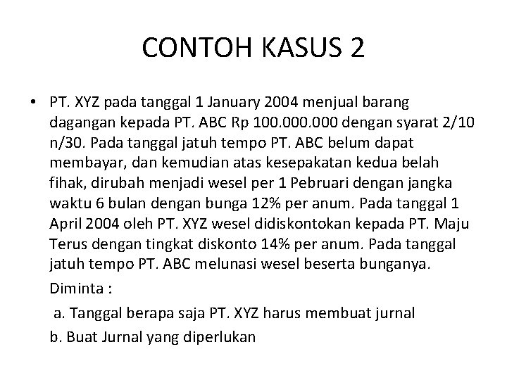 CONTOH KASUS 2 • PT. XYZ pada tanggal 1 January 2004 menjual barang dagangan