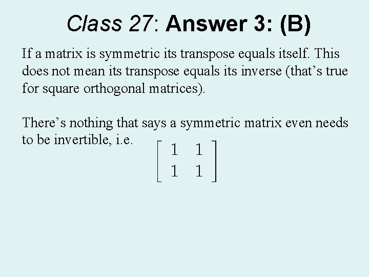 Class 27: Answer 3: (B) If a matrix is symmetric its transpose equals itself.