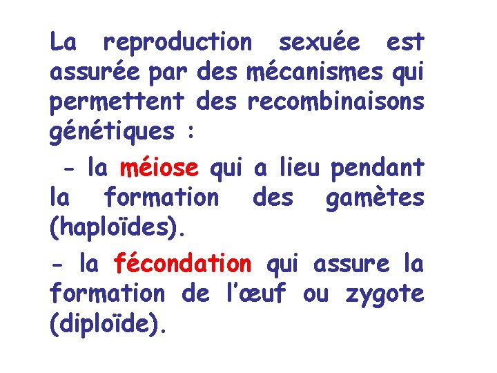 La reproduction sexuée est assurée par des mécanismes qui permettent des recombinaisons génétiques : La reproduction sexuée est assurée par des mécanismes qui permettent des recombinaisons génétiques :