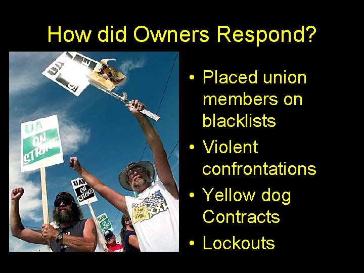 How did Owners Respond? • Placed union members on blacklists • Violent confrontations •