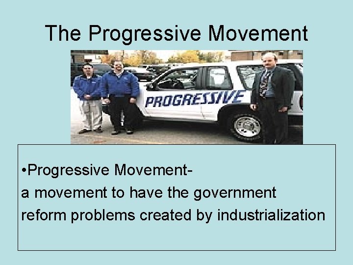 The Progressive Movement • • Progressive Used government to REFORM Movementproblems created by industrialization