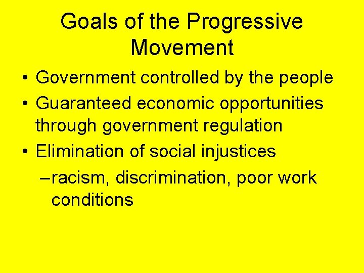 Goals of the Progressive Movement • Government controlled by the people • Guaranteed economic