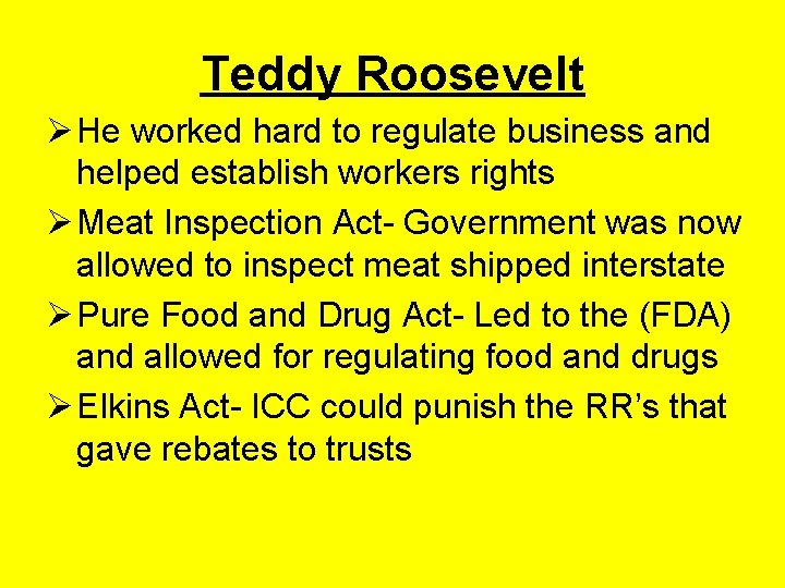 Teddy Roosevelt Ø He worked hard to regulate business and helped establish workers rights