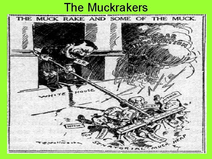 The Muckrakers • Crusading Journalists who sought to expose the abuse of power by