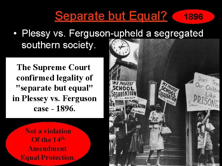Separate but Equal? 1896 • Plessy vs. Ferguson-upheld a segregated southern society. The Supreme
