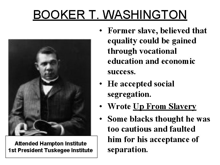 BOOKER T. WASHINGTON Attended Hampton Institute 1 st President Tuskegee Institute • Former slave,