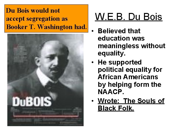 Du Bois would not accept segregation as Booker T. Washington had. W. E. B.