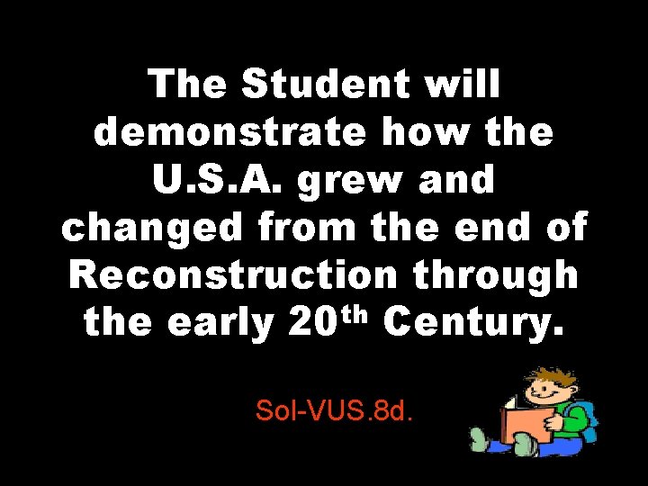 The Student will demonstrate how the U. S. A. grew and changed from the