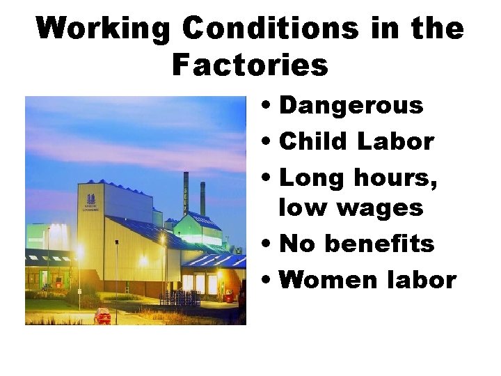 Working Conditions in the Factories • Dangerous • Child Labor • Long hours, low