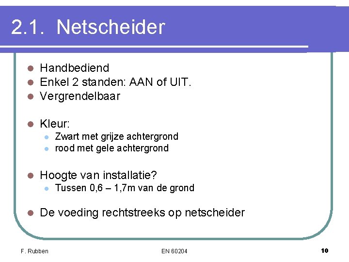 2. 1. Netscheider l l l Handbediend Enkel 2 standen: AAN of UIT. Vergrendelbaar 2. 1. Netscheider l l l Handbediend Enkel 2 standen: AAN of UIT. Vergrendelbaar