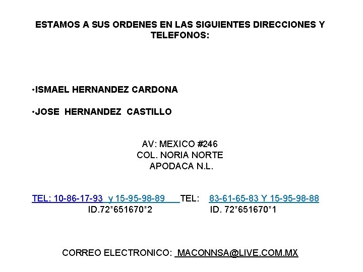 ESTAMOS A SUS ORDENES EN LAS SIGUIENTES DIRECCIONES Y TELEFONOS: • ISMAEL HERNANDEZ CARDONA