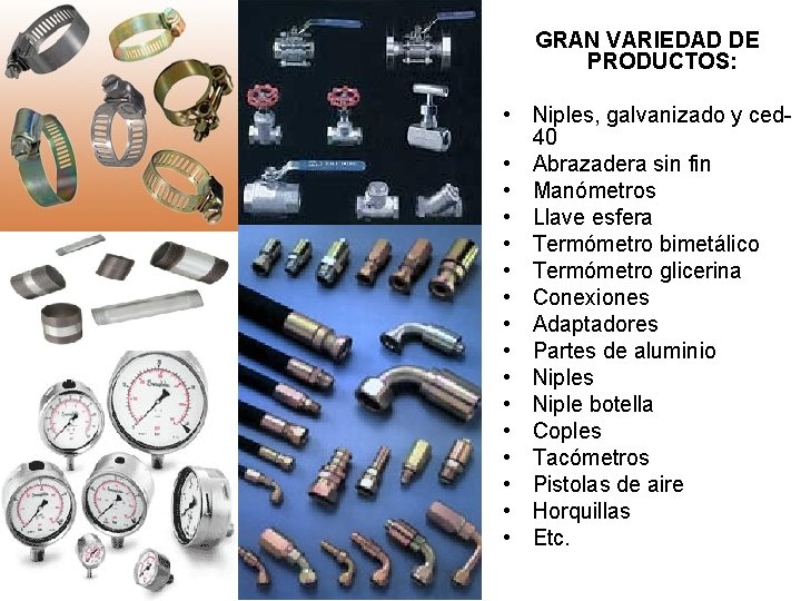 GRAN VARIEDAD DE PRODUCTOS: • Niples, galvanizado y ced 40 • Abrazadera sin fin