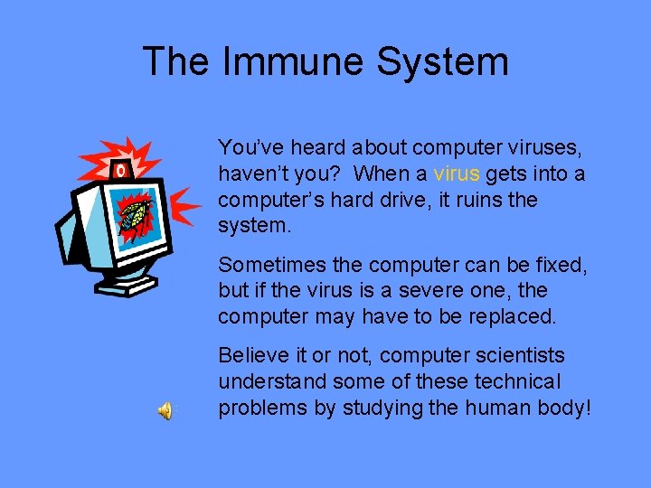 The Immune System You’ve heard about computer viruses, haven’t you? When a virus gets