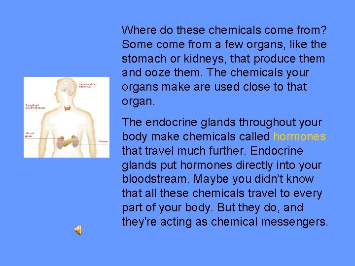 Where do these chemicals come from? Some come from a few organs, like the
