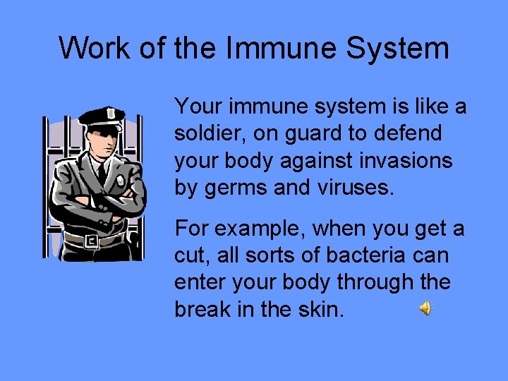 Work of the Immune System Your immune system is like a soldier, on guard