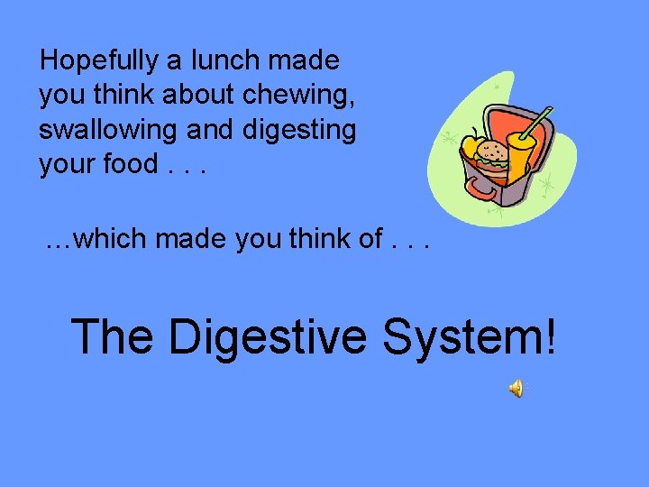 Hopefully a lunch made you think about chewing, swallowing and digesting your food. .