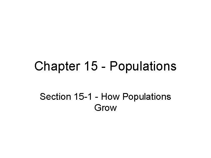 Chapter 15 - Populations Section 15 -1 - How Populations Grow 