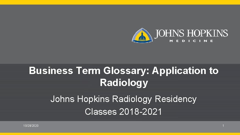 Business Term Glossary: Application to Radiology Johns Hopkins Radiology Residency Classes 2018 -2021 10/28/2020