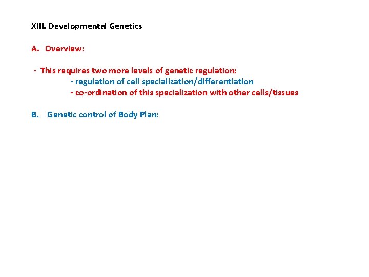 XIII. Developmental Genetics A. Overview: - This requires two more levels of genetic regulation: