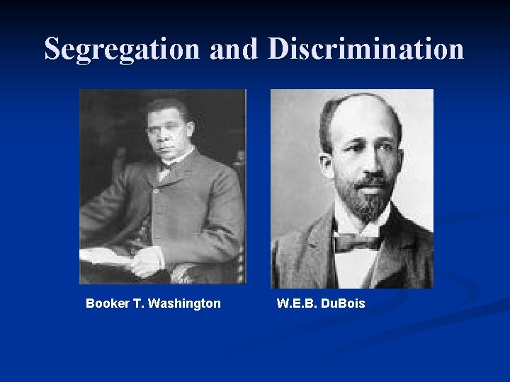 Segregation and Discrimination Booker T. Washington W. E. B. Du. Bois 