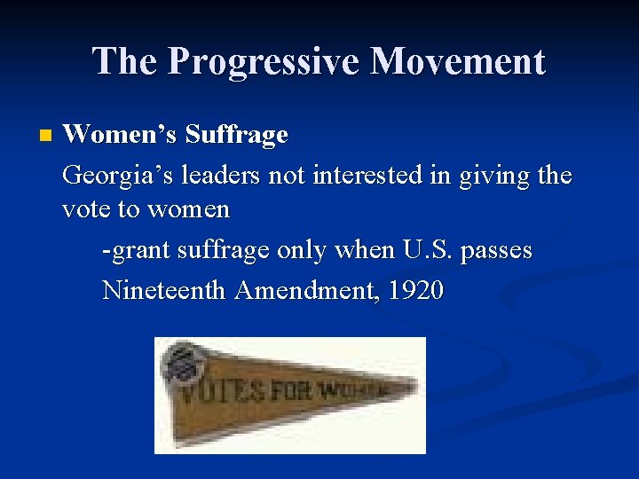 The Progressive Movement n Women’s Suffrage Georgia’s leaders not interested in giving the vote