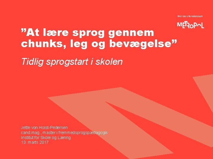 ”At lære sprog gennem chunks, leg og bevægelse” Tidlig sprogstart i skolen Jette von