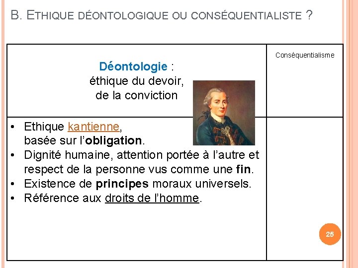 B. ETHIQUE DÉONTOLOGIQUE OU CONSÉQUENTIALISTE ? Conséquentialisme Déontologie : éthique du devoir, de la